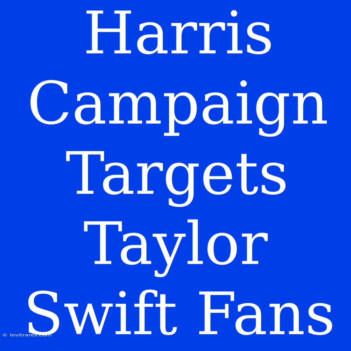 Harris Campaign Targets Taylor Swift Fans