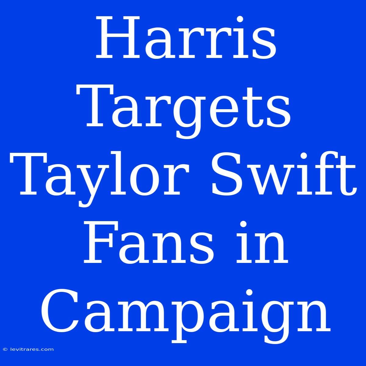 Harris Targets Taylor Swift Fans In Campaign