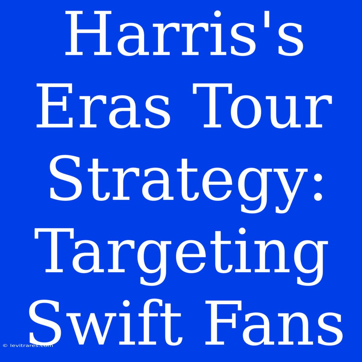 Harris's Eras Tour Strategy: Targeting Swift Fans