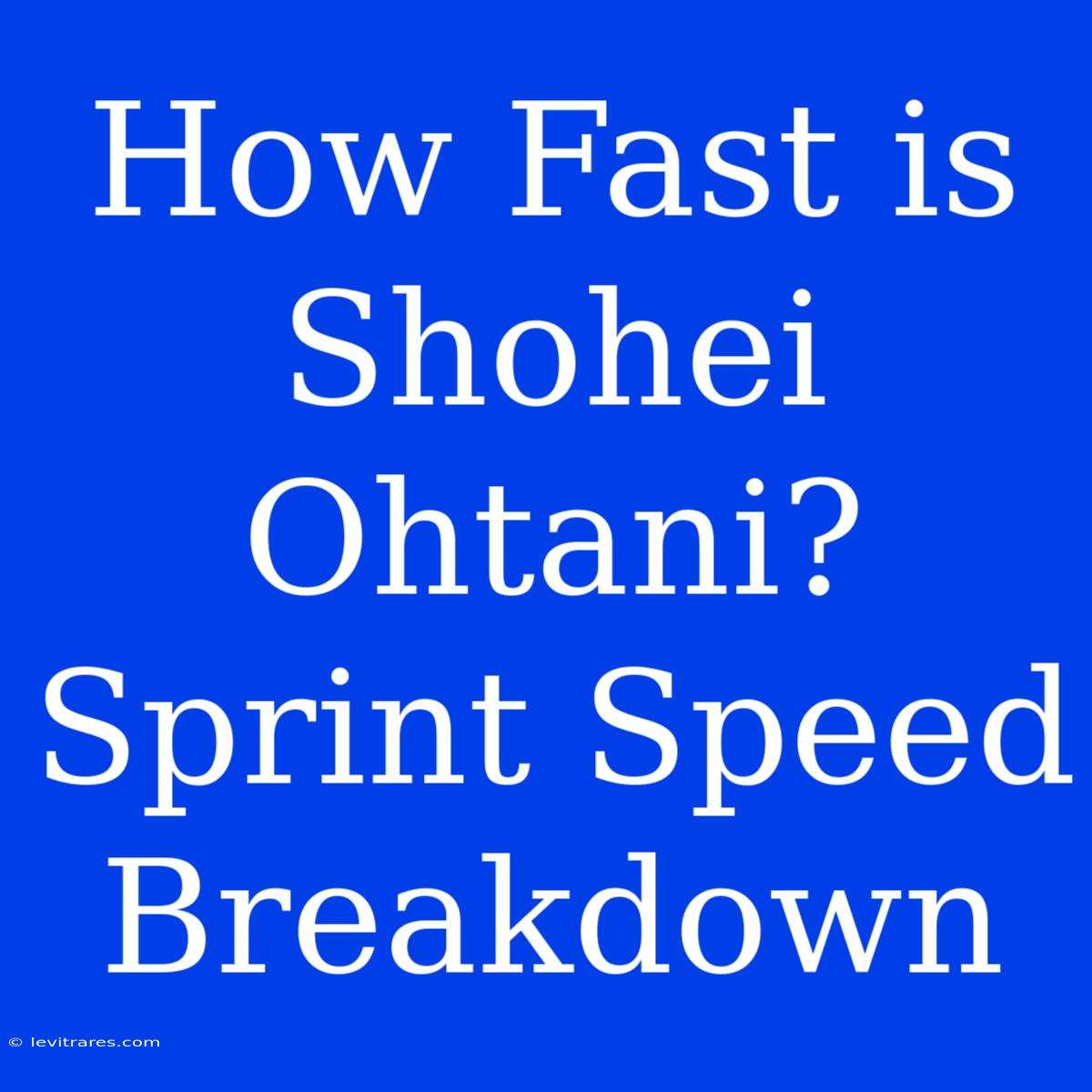 How Fast Is Shohei Ohtani? Sprint Speed Breakdown