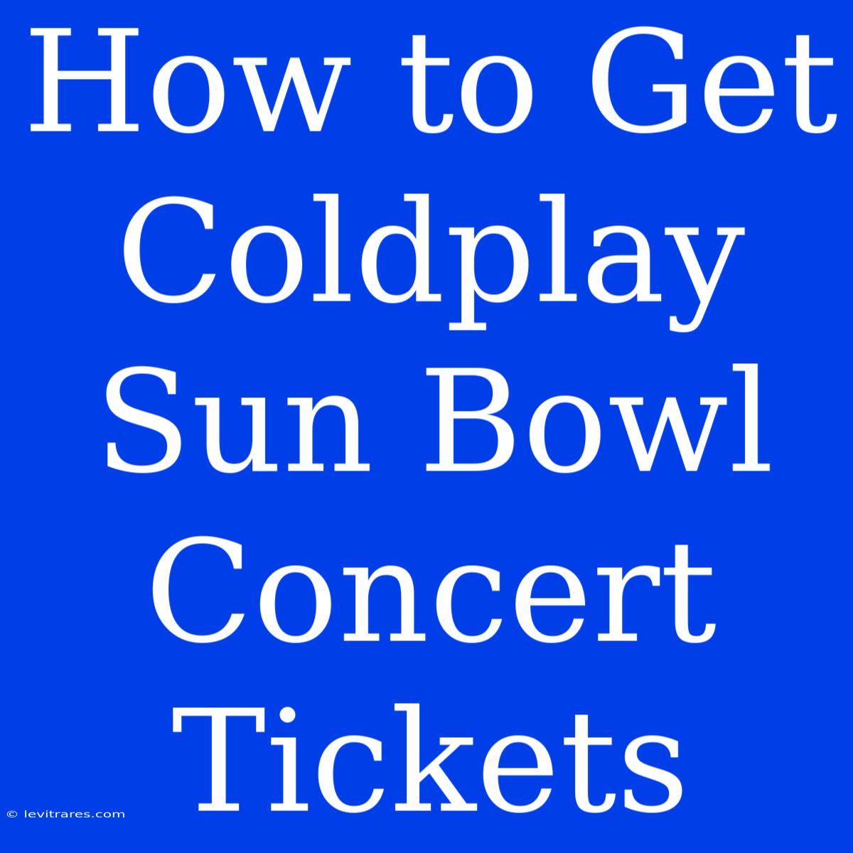 How To Get Coldplay Sun Bowl Concert Tickets