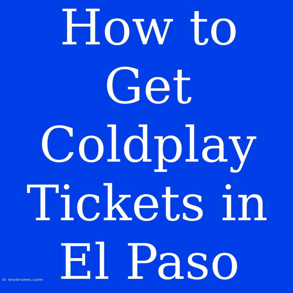 How To Get Coldplay Tickets In El Paso 