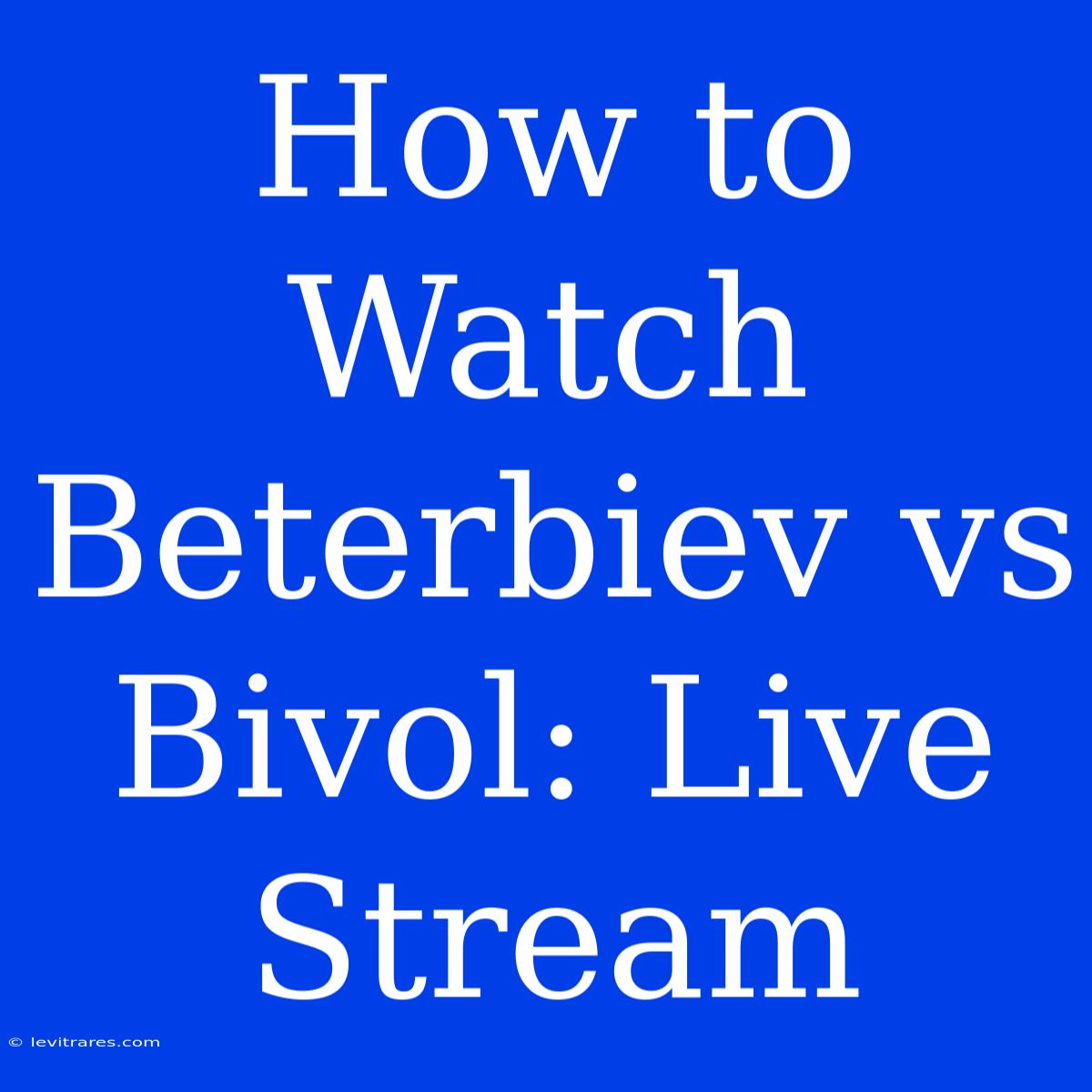 How To Watch Beterbiev Vs Bivol: Live Stream