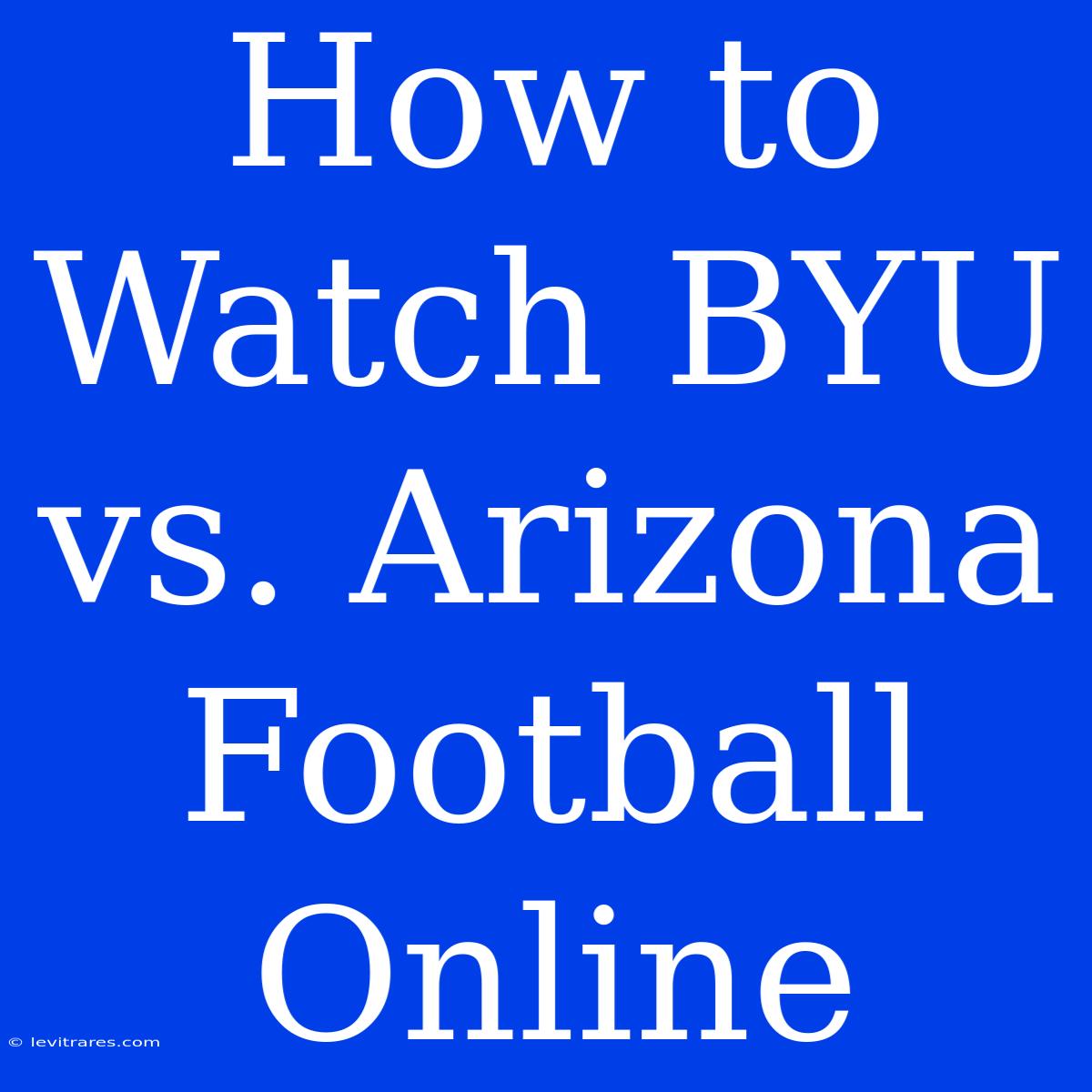 How To Watch BYU Vs. Arizona Football Online