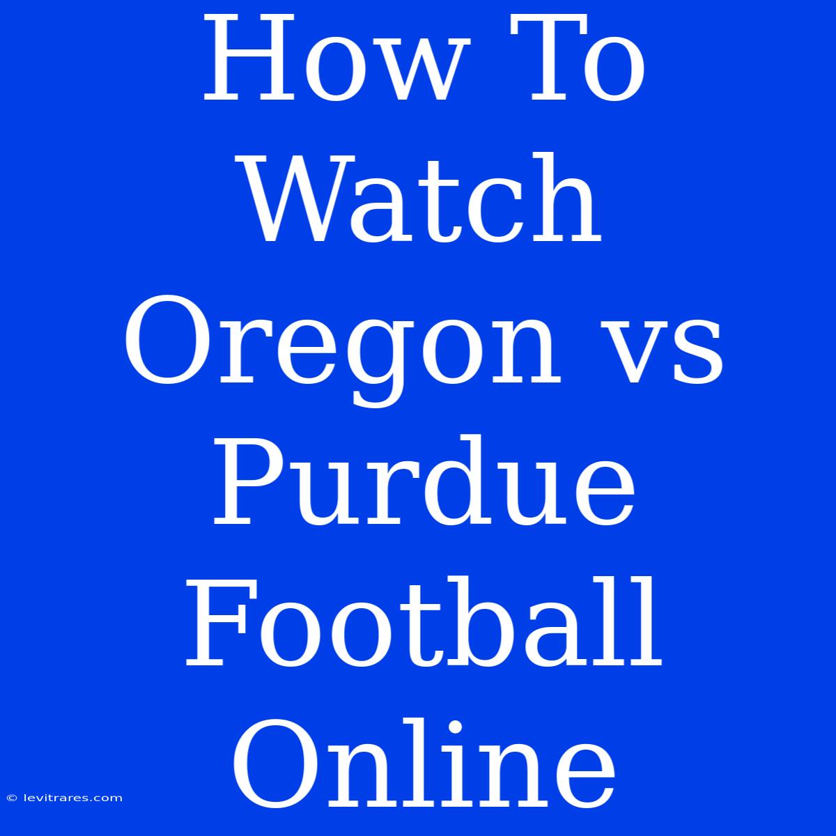 How To Watch Oregon Vs Purdue Football Online