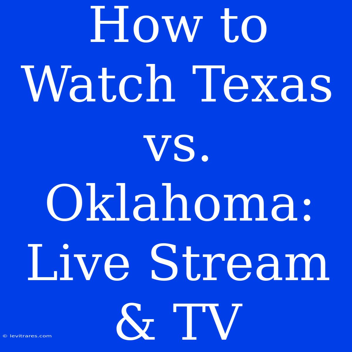 How To Watch Texas Vs. Oklahoma: Live Stream & TV