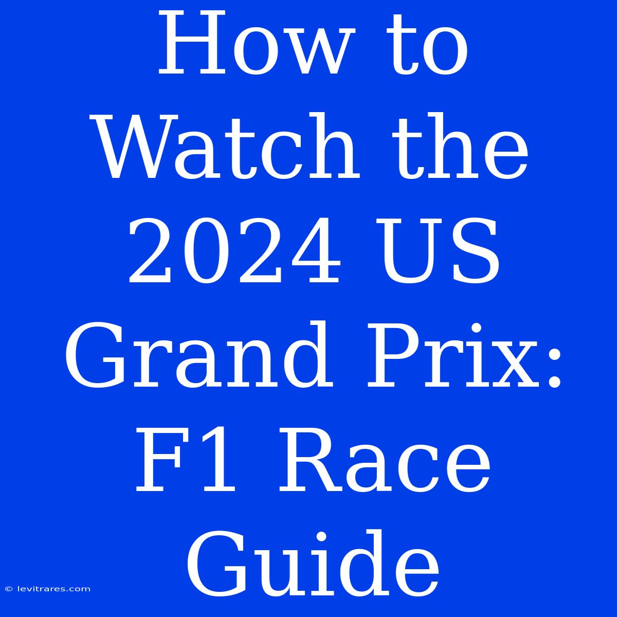 How To Watch The 2024 US Grand Prix: F1 Race Guide