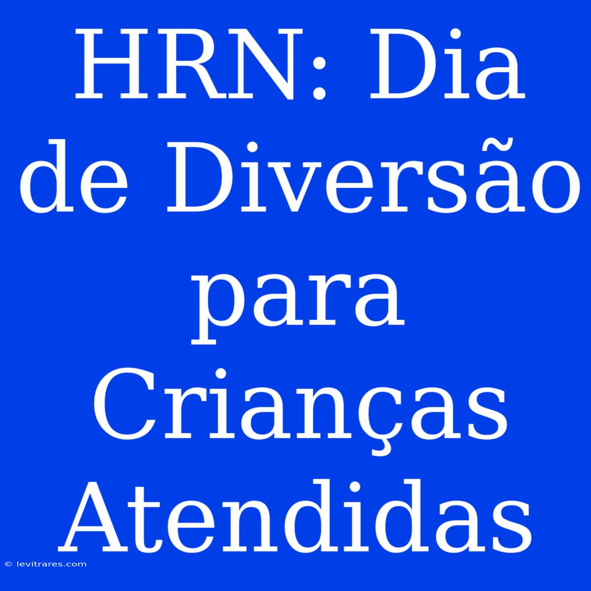 HRN: Dia De Diversão Para Crianças Atendidas