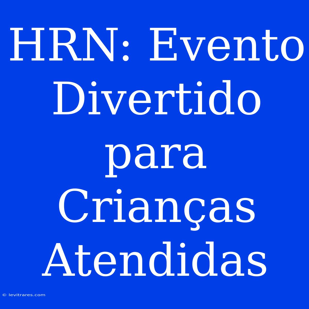 HRN: Evento Divertido Para Crianças Atendidas