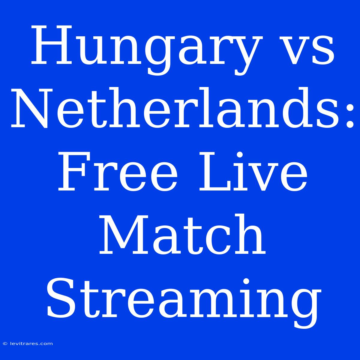 Hungary Vs Netherlands: Free Live Match Streaming