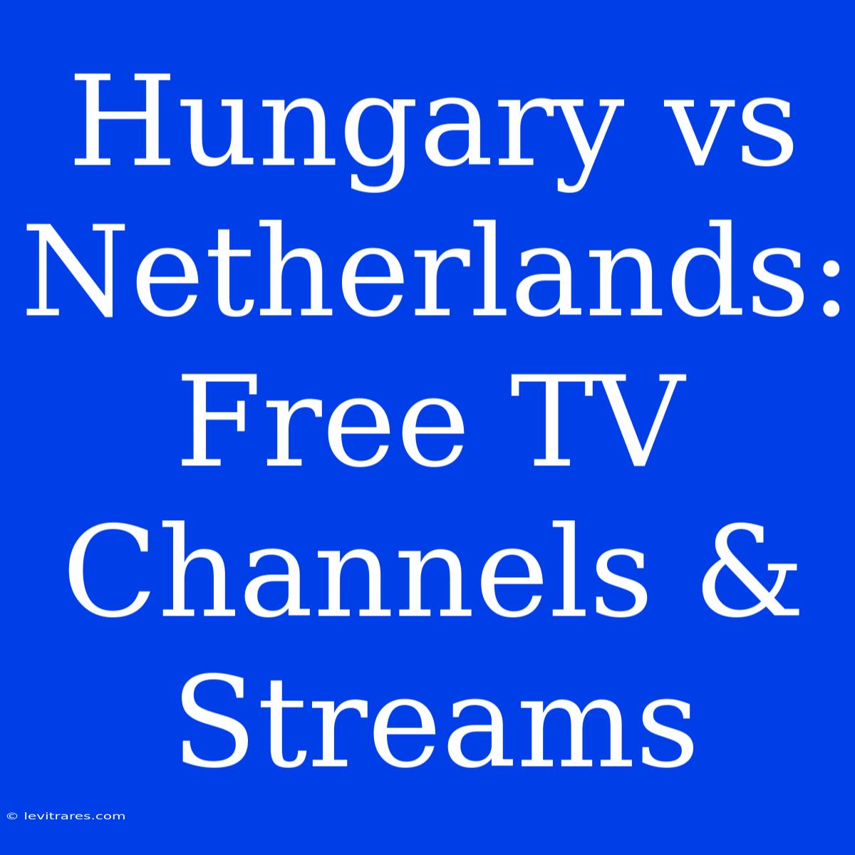 Hungary Vs Netherlands: Free TV Channels & Streams