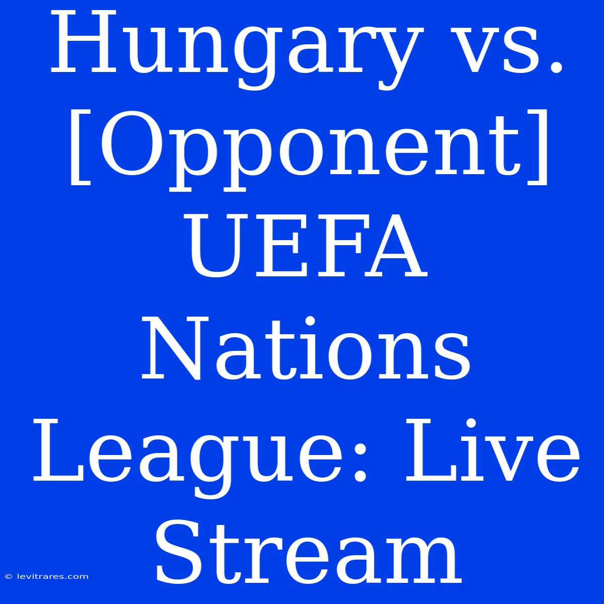 Hungary Vs. [Opponent] UEFA Nations League: Live Stream