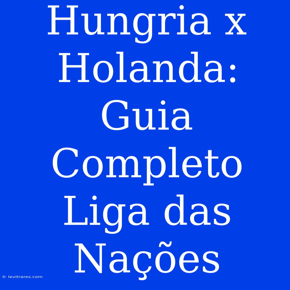 Hungria X Holanda: Guia Completo Liga Das Nações