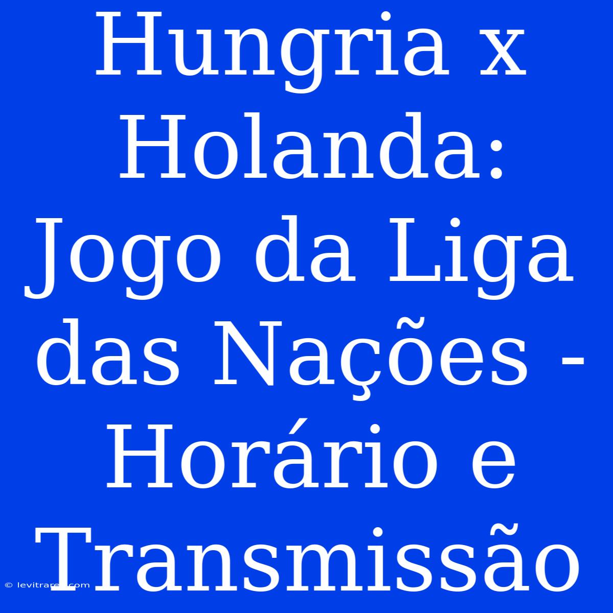 Hungria X Holanda: Jogo Da Liga Das Nações - Horário E Transmissão