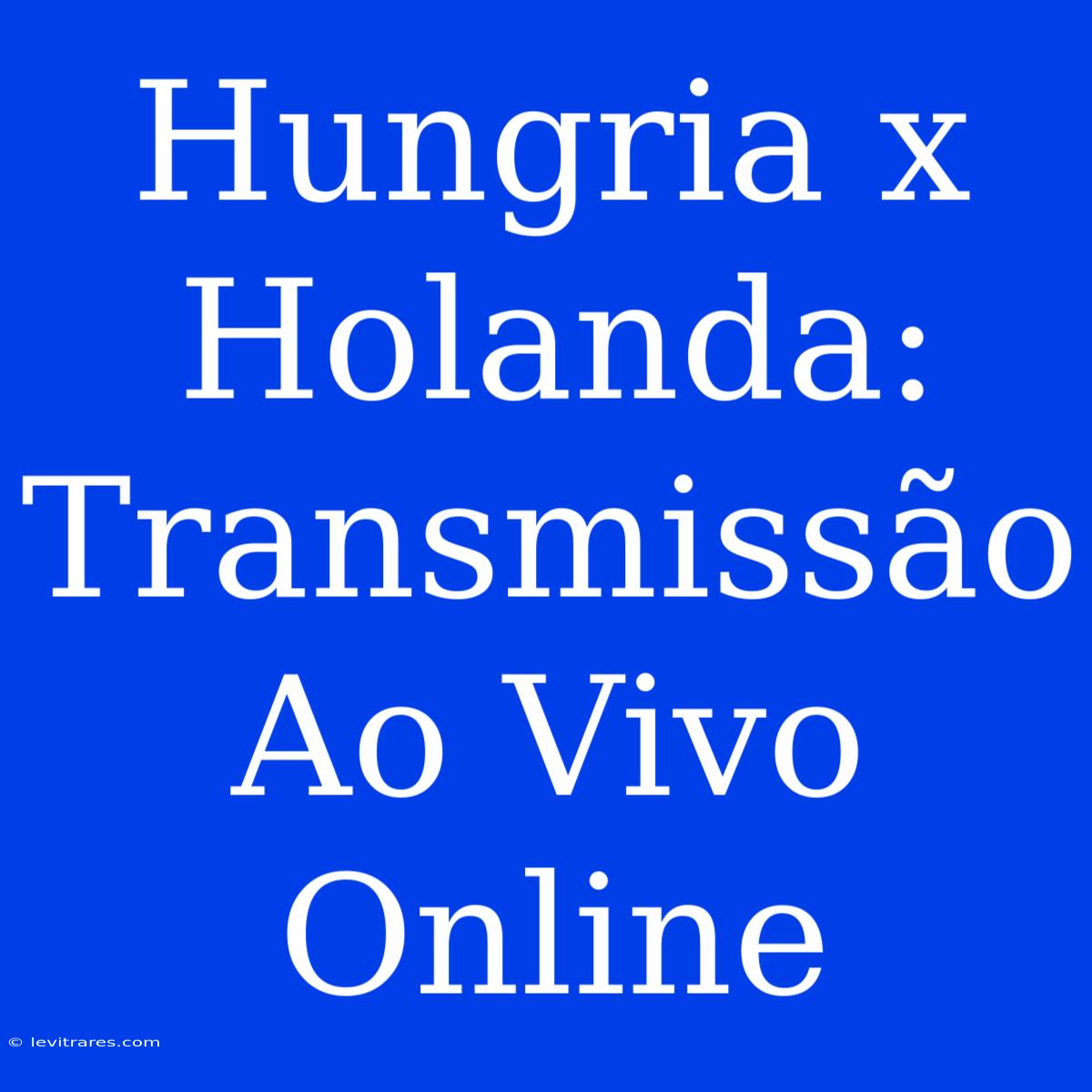 Hungria X Holanda: Transmissão Ao Vivo Online  