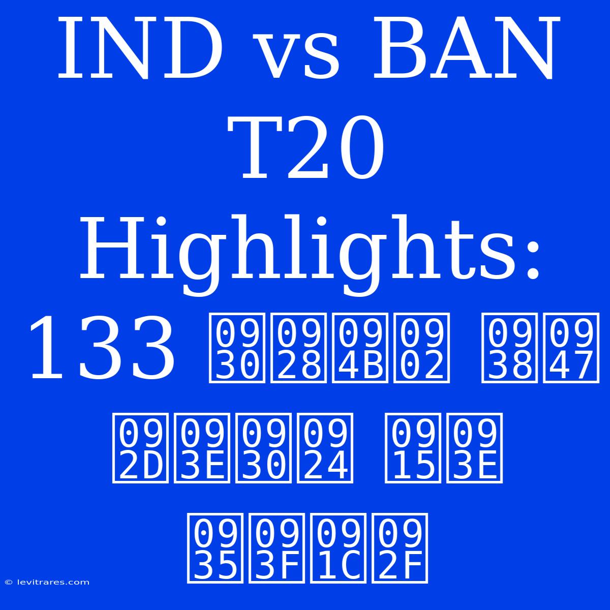 IND Vs BAN T20 Highlights: 133 रनों से भारत का विजय