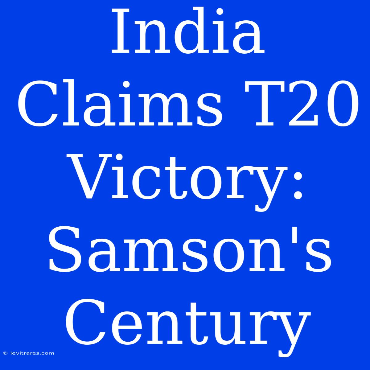 India Claims T20 Victory: Samson's Century