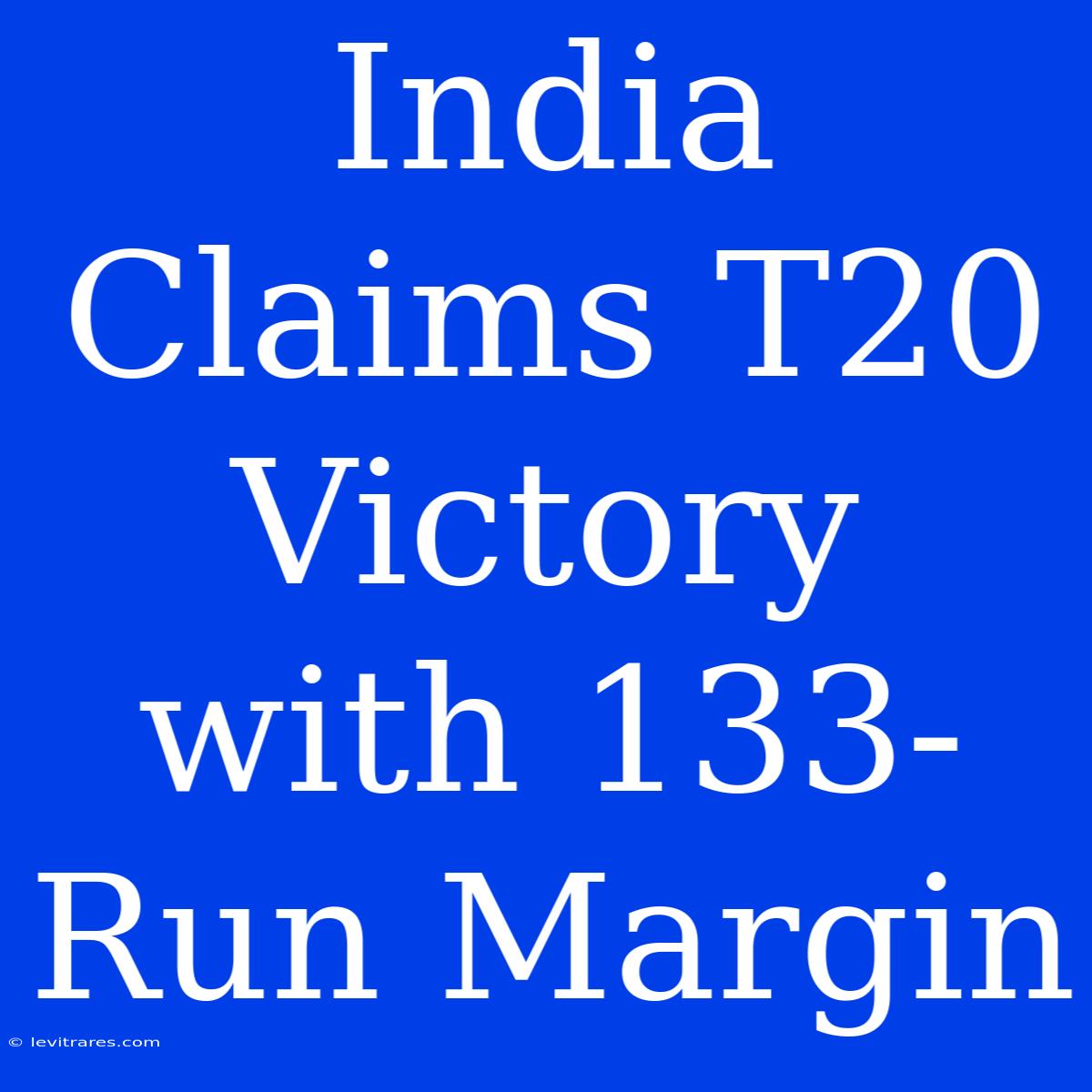 India Claims T20 Victory With 133-Run Margin