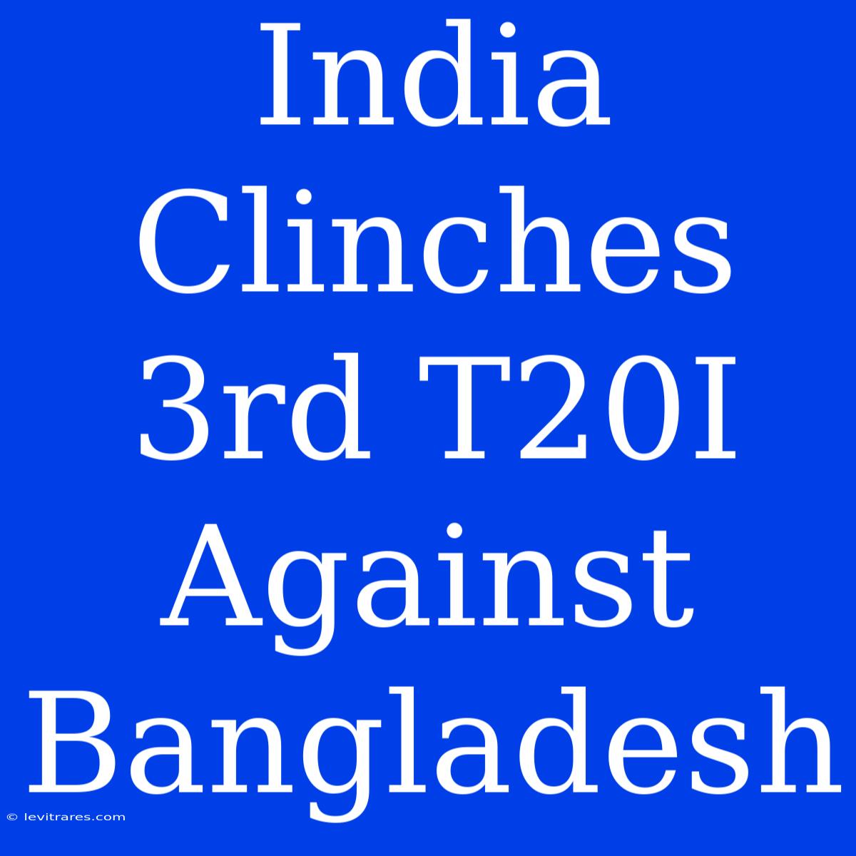 India Clinches 3rd T20I Against Bangladesh