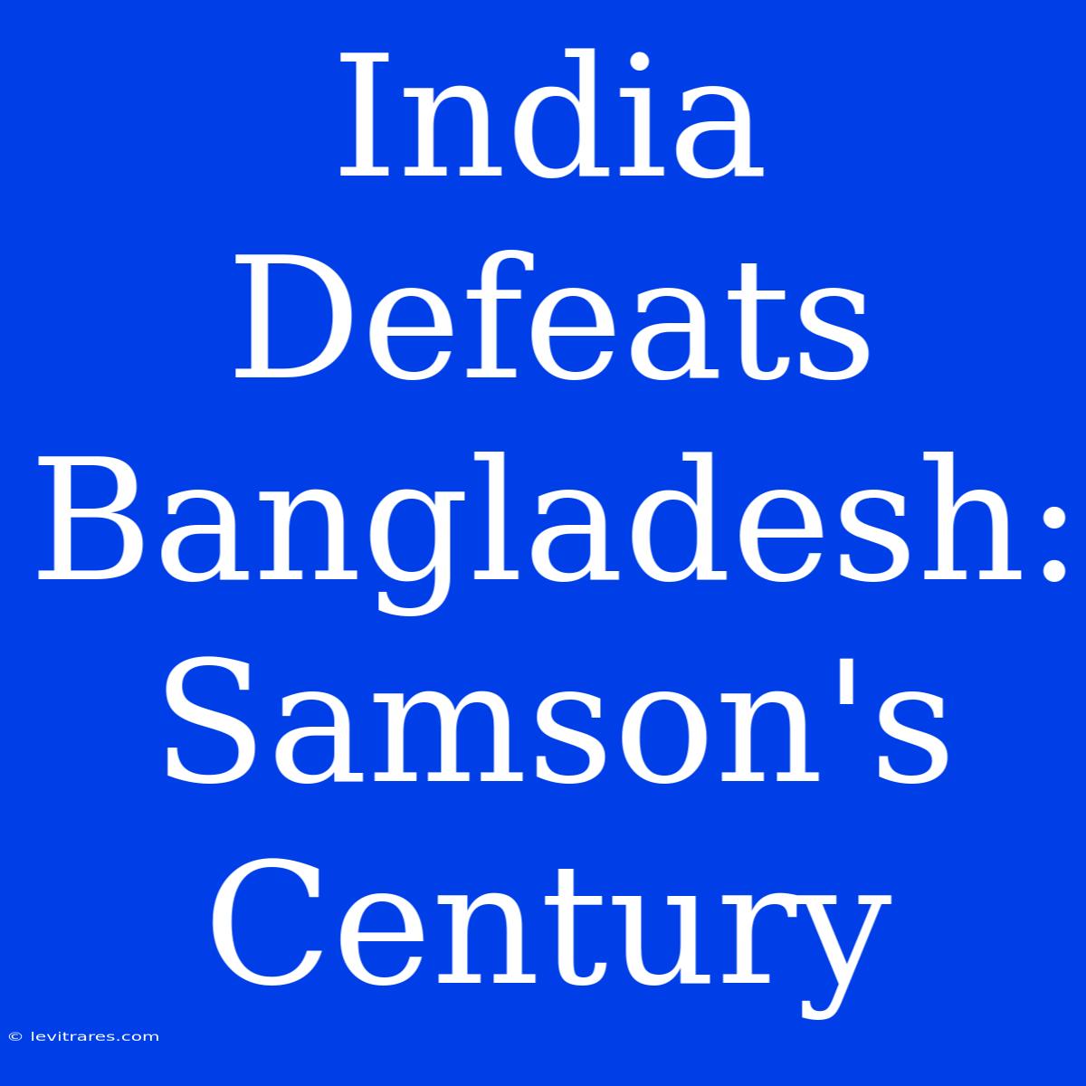 India Defeats Bangladesh: Samson's Century