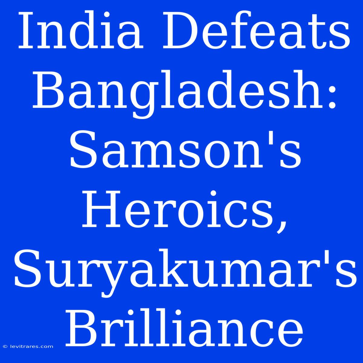 India Defeats Bangladesh: Samson's Heroics, Suryakumar's Brilliance