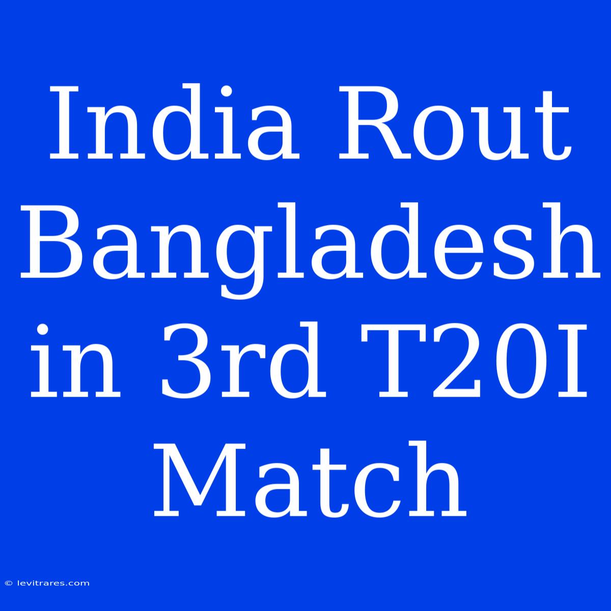 India Rout Bangladesh In 3rd T20I Match