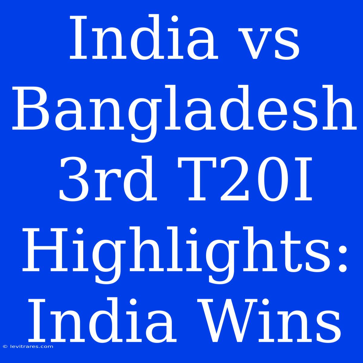 India Vs Bangladesh 3rd T20I Highlights:  India Wins