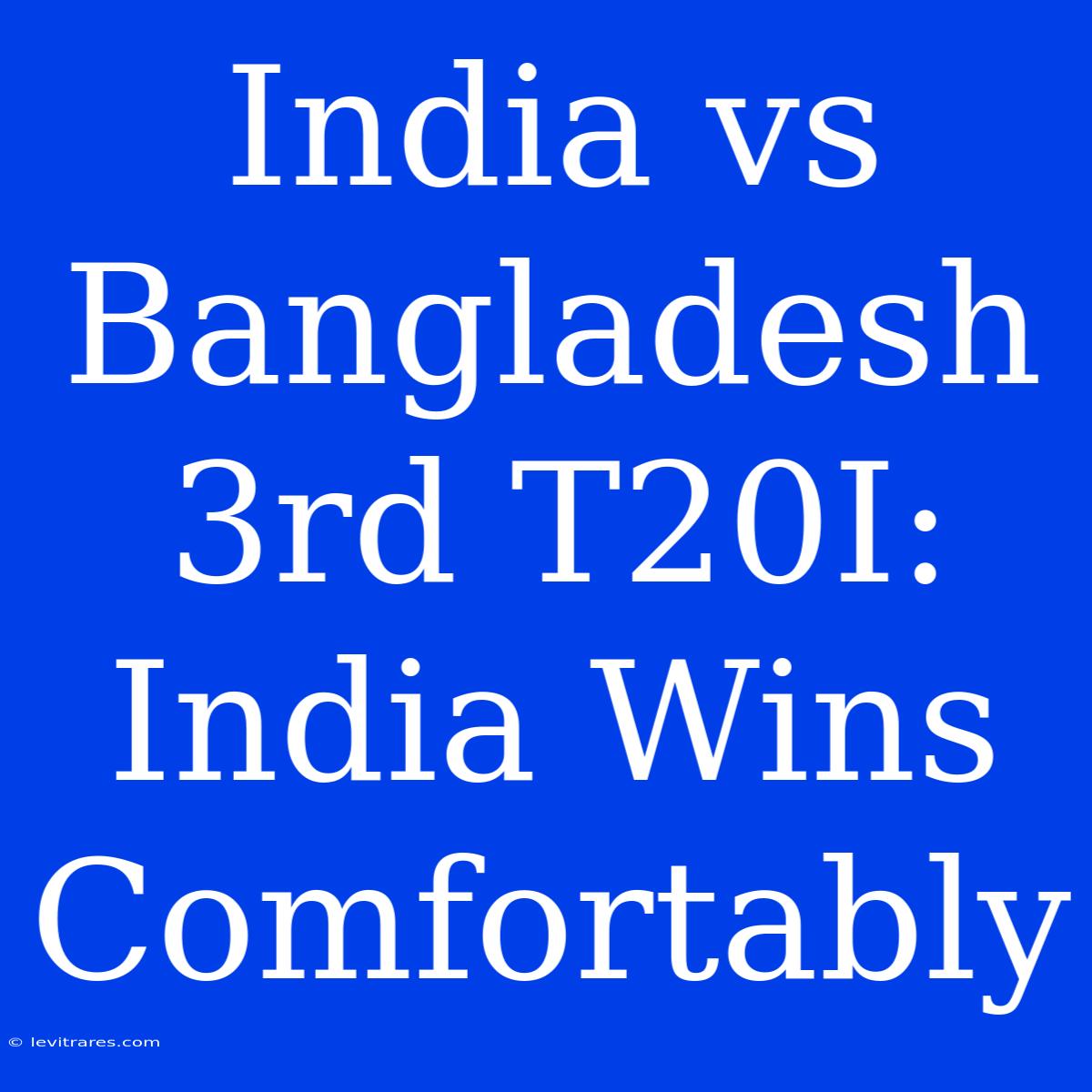 India Vs Bangladesh 3rd T20I: India Wins Comfortably