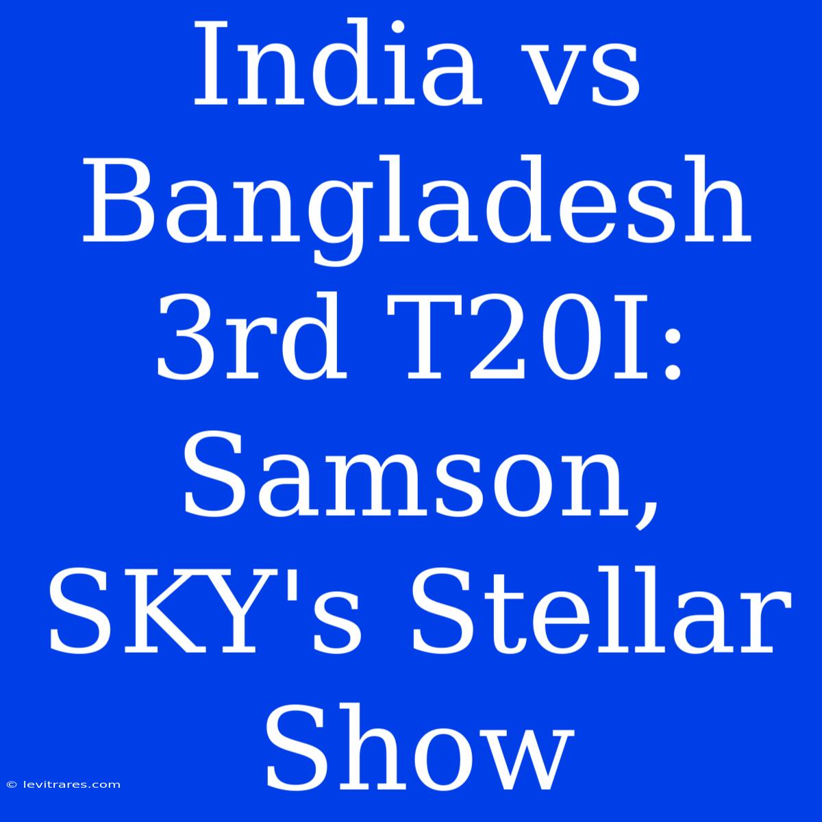 India Vs Bangladesh 3rd T20I: Samson, SKY's Stellar Show