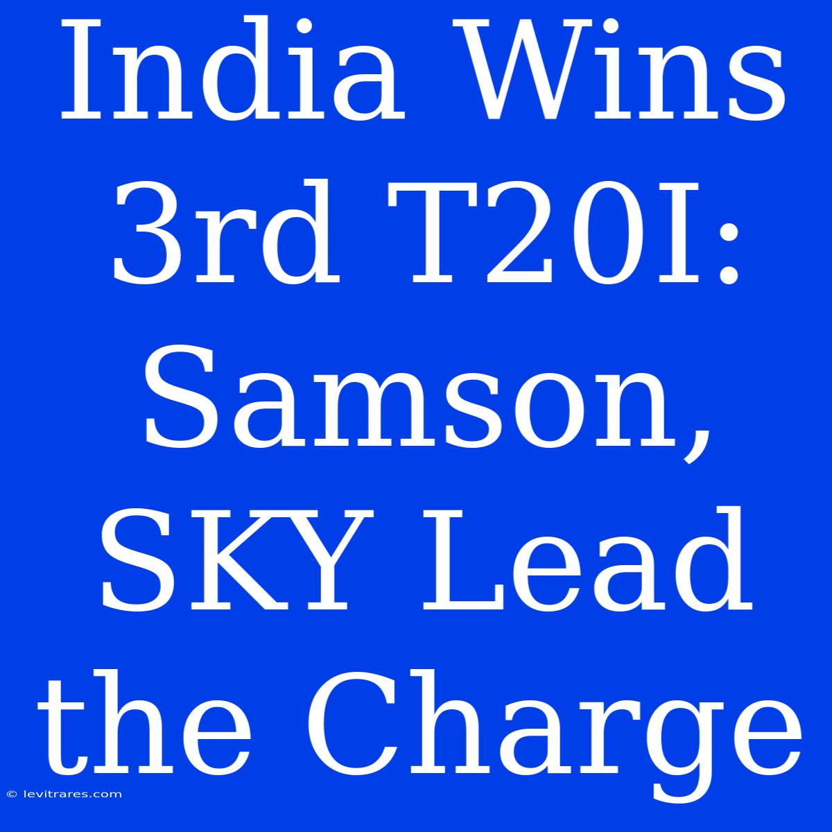 India Wins 3rd T20I: Samson, SKY Lead The Charge