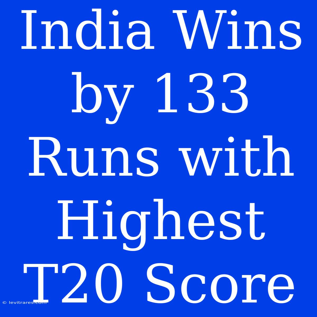 India Wins By 133 Runs With Highest T20 Score