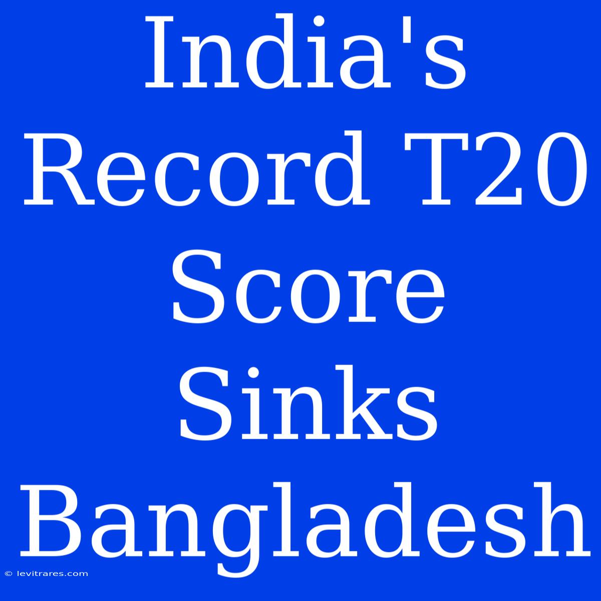 India's Record T20 Score Sinks Bangladesh 