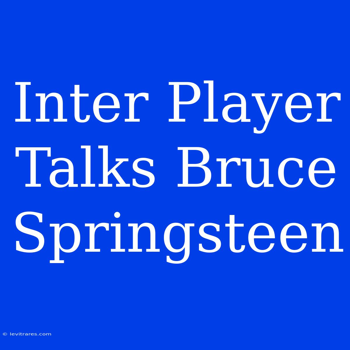 Inter Player Talks Bruce Springsteen