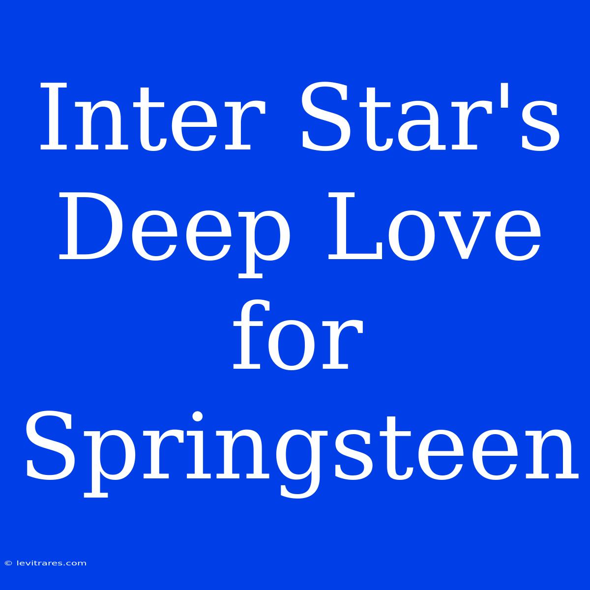 Inter Star's Deep Love For Springsteen