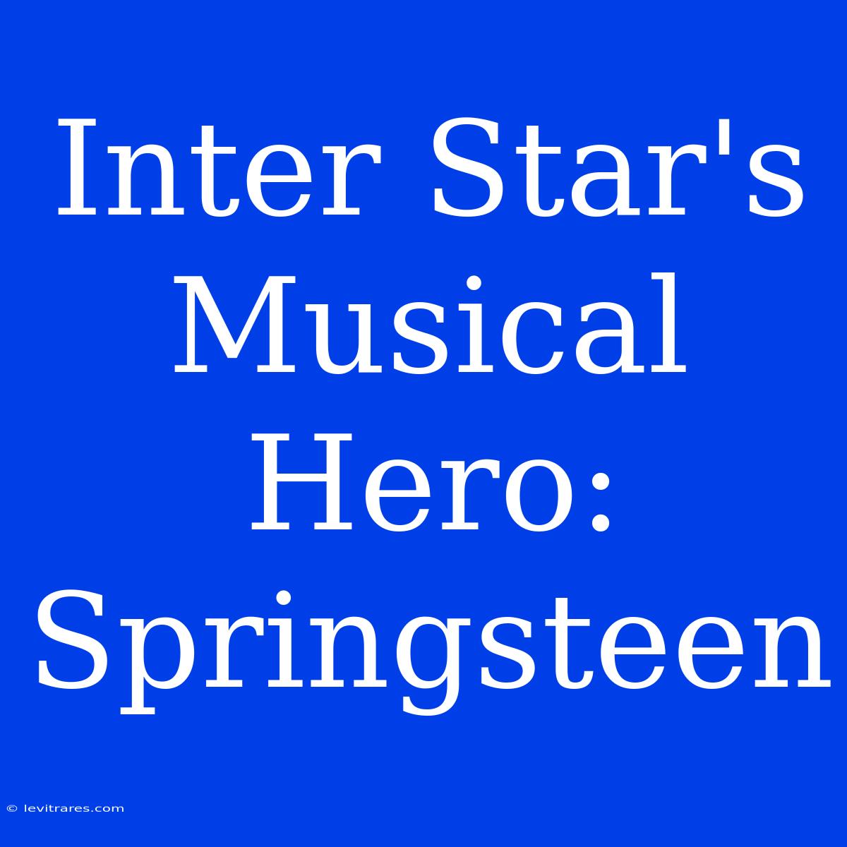 Inter Star's Musical Hero: Springsteen