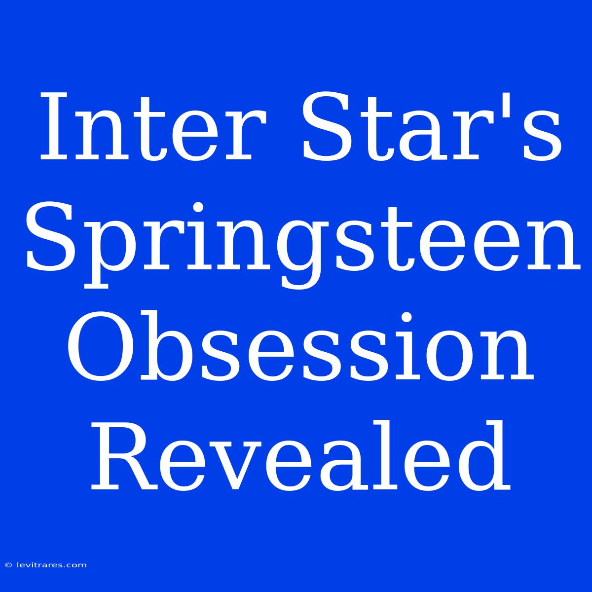 Inter Star's Springsteen Obsession Revealed