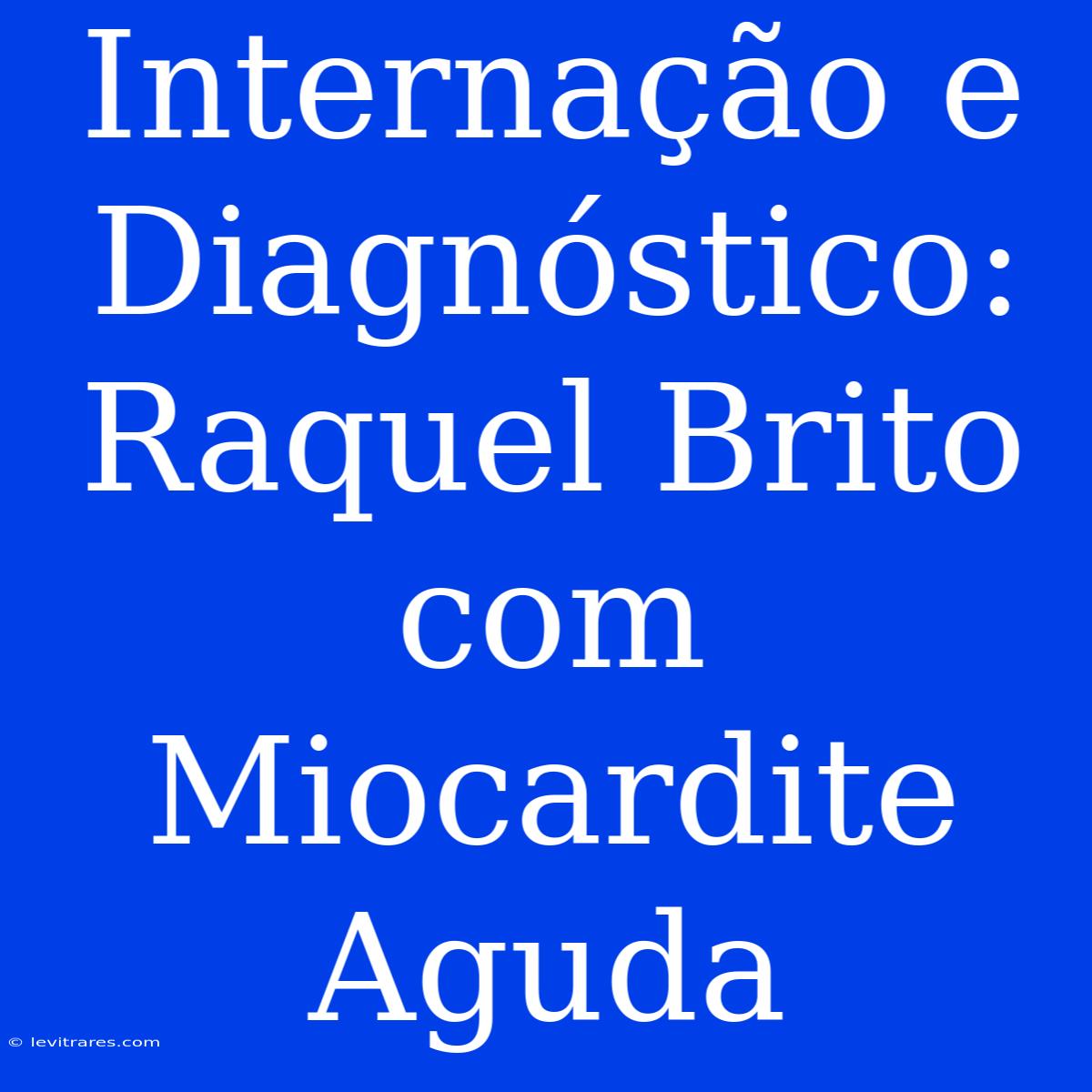 Internação E Diagnóstico: Raquel Brito Com Miocardite Aguda