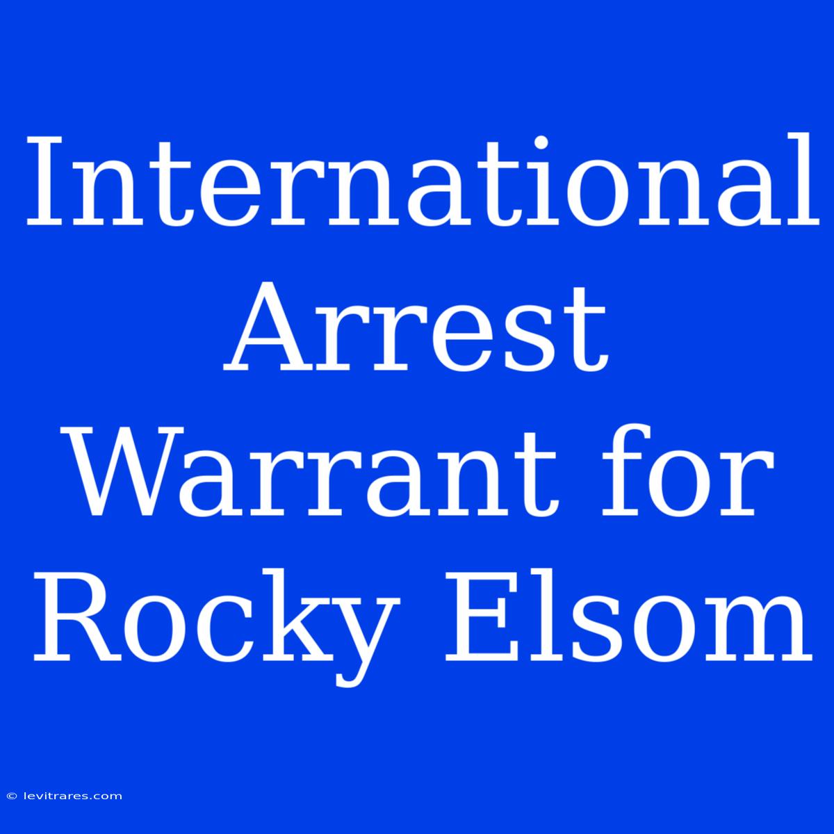 International Arrest Warrant For Rocky Elsom