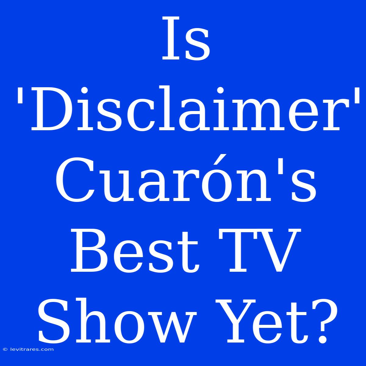 Is 'Disclaimer' Cuarón's Best TV Show Yet?