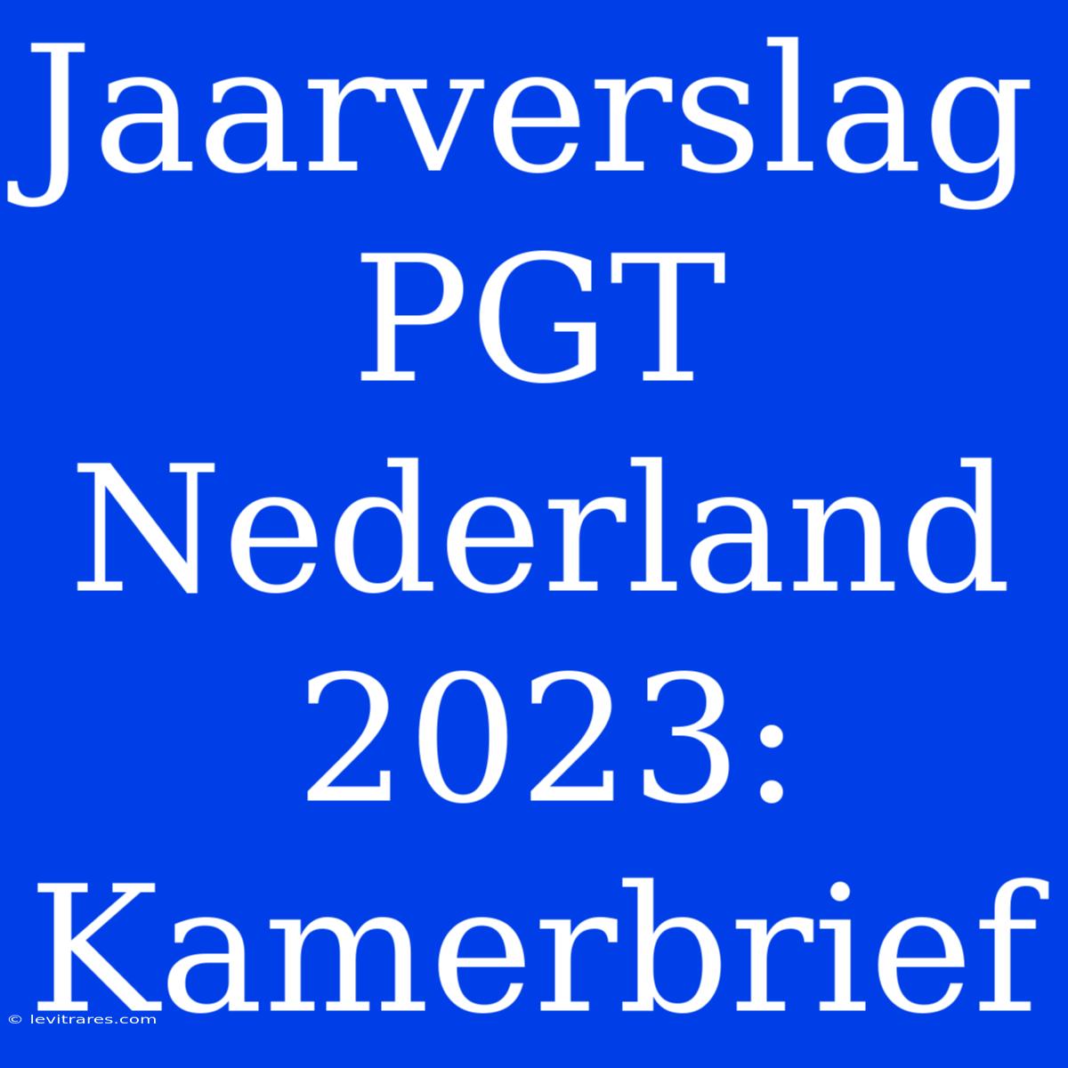 Jaarverslag PGT Nederland 2023: Kamerbrief