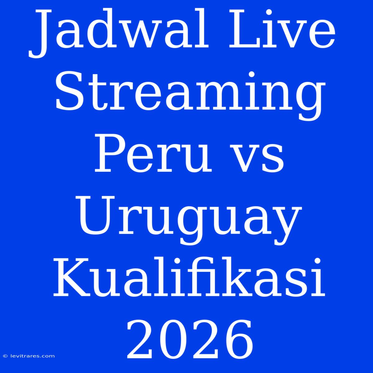 Jadwal Live Streaming Peru Vs Uruguay Kualifikasi 2026