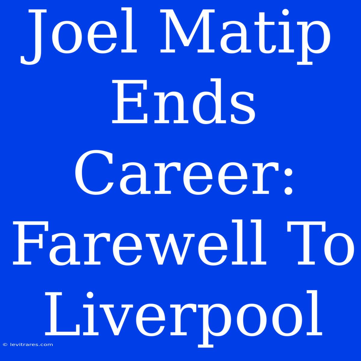 Joel Matip Ends Career: Farewell To Liverpool