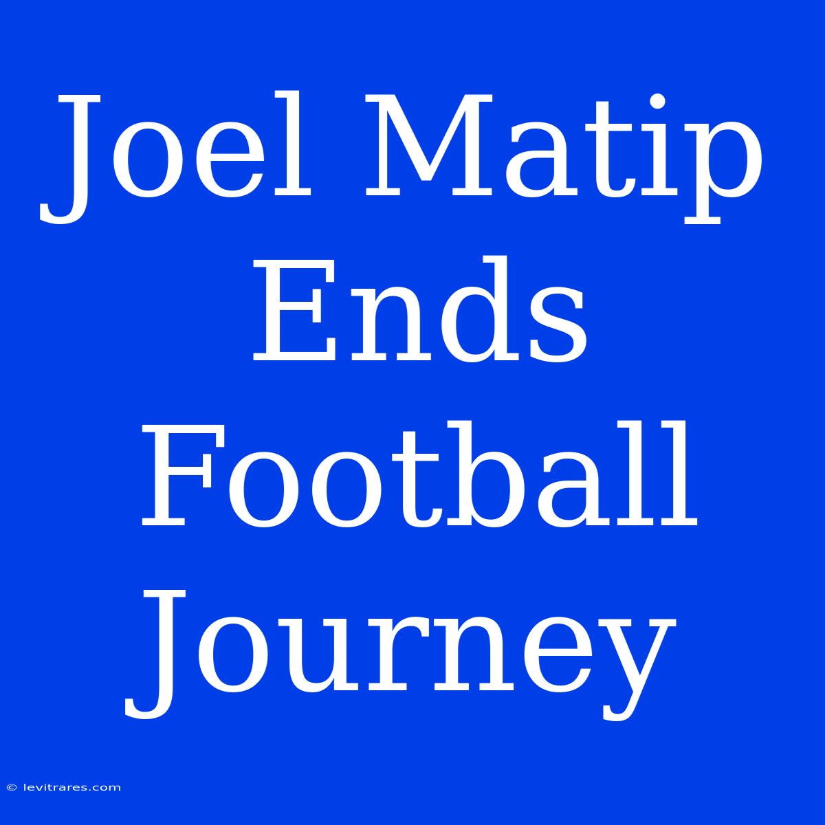 Joel Matip Ends Football Journey