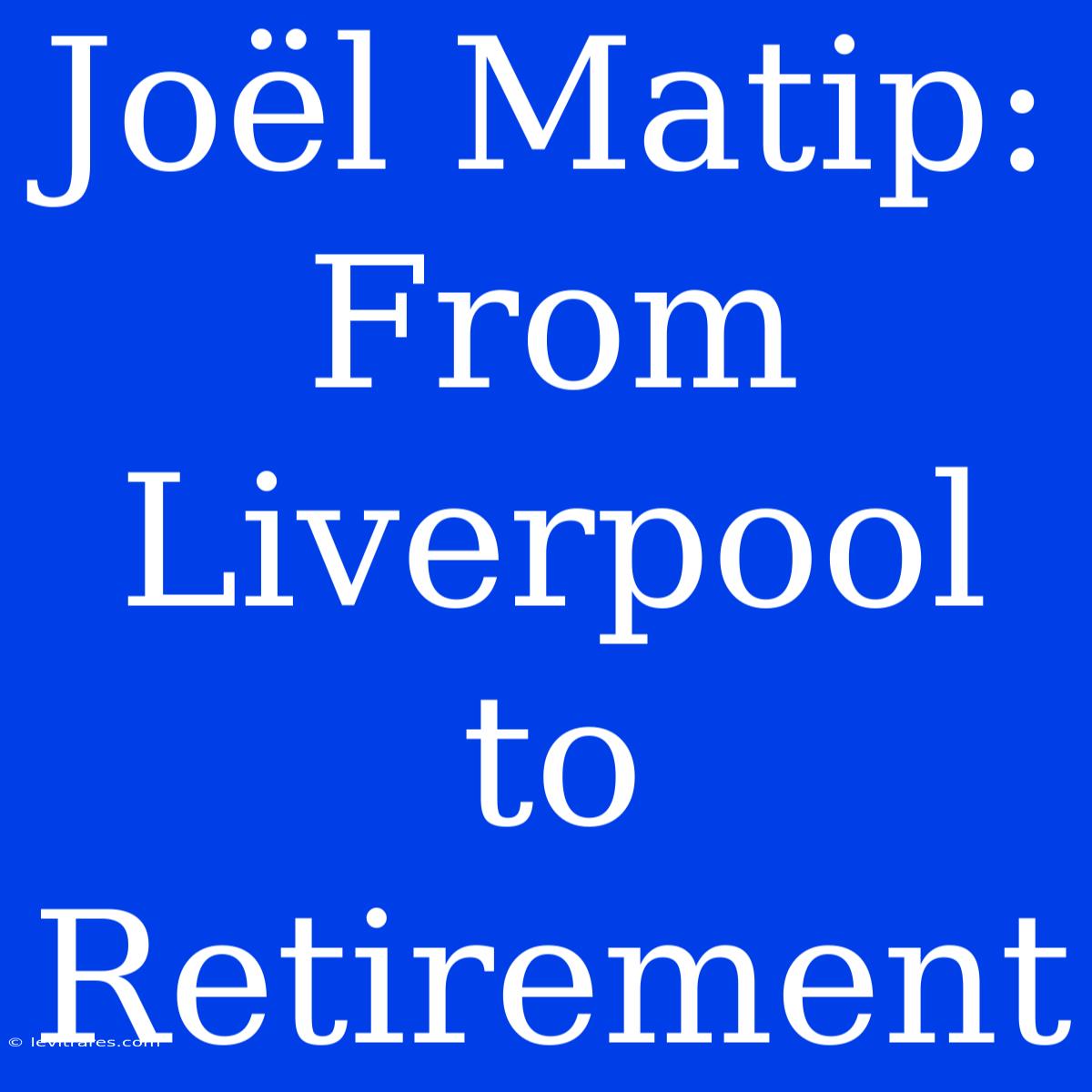 Joël Matip: From Liverpool To Retirement 