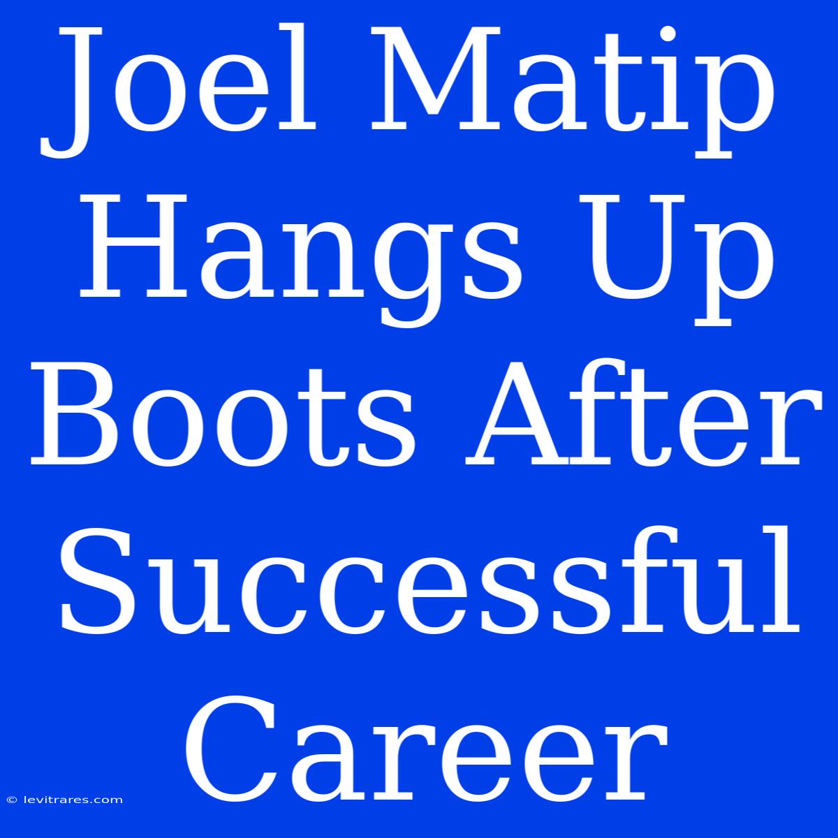 Joel Matip Hangs Up Boots After Successful Career