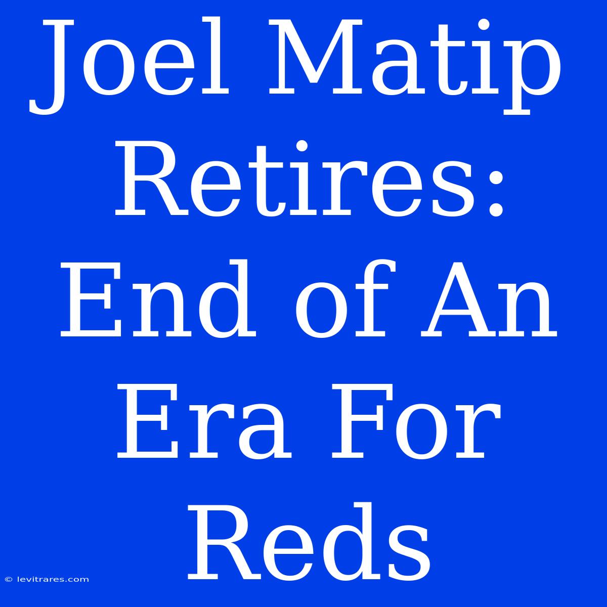 Joel Matip Retires: End Of An Era For Reds