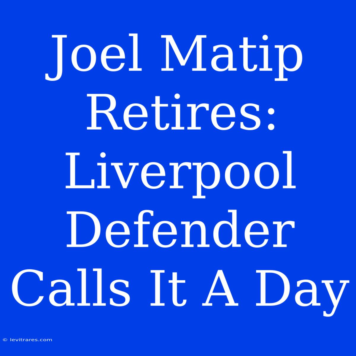 Joel Matip Retires: Liverpool Defender Calls It A Day