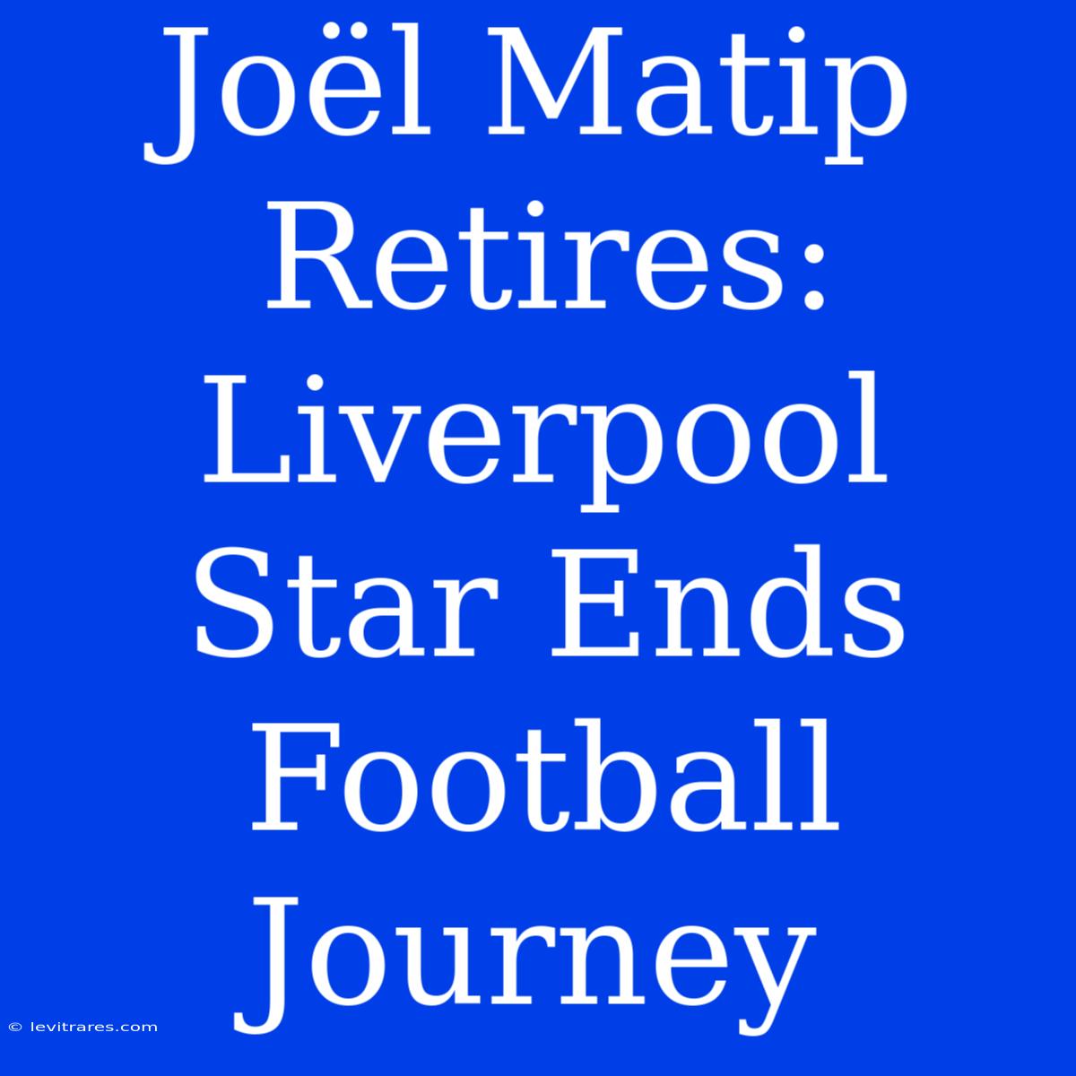 Joël Matip Retires: Liverpool Star Ends Football Journey