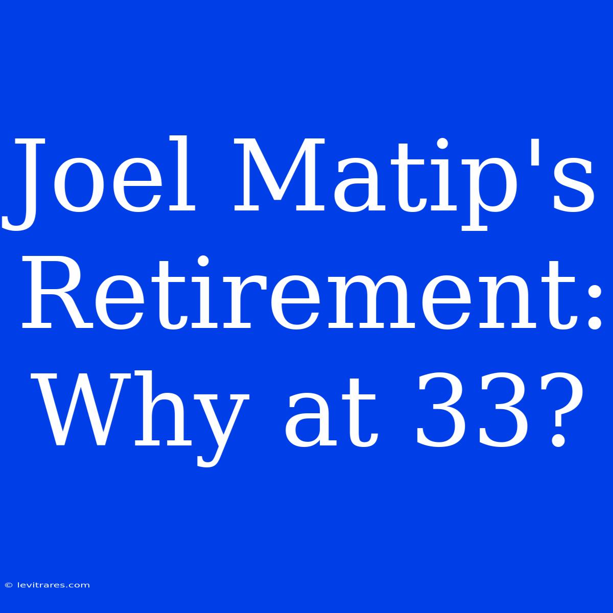 Joel Matip's Retirement: Why At 33?