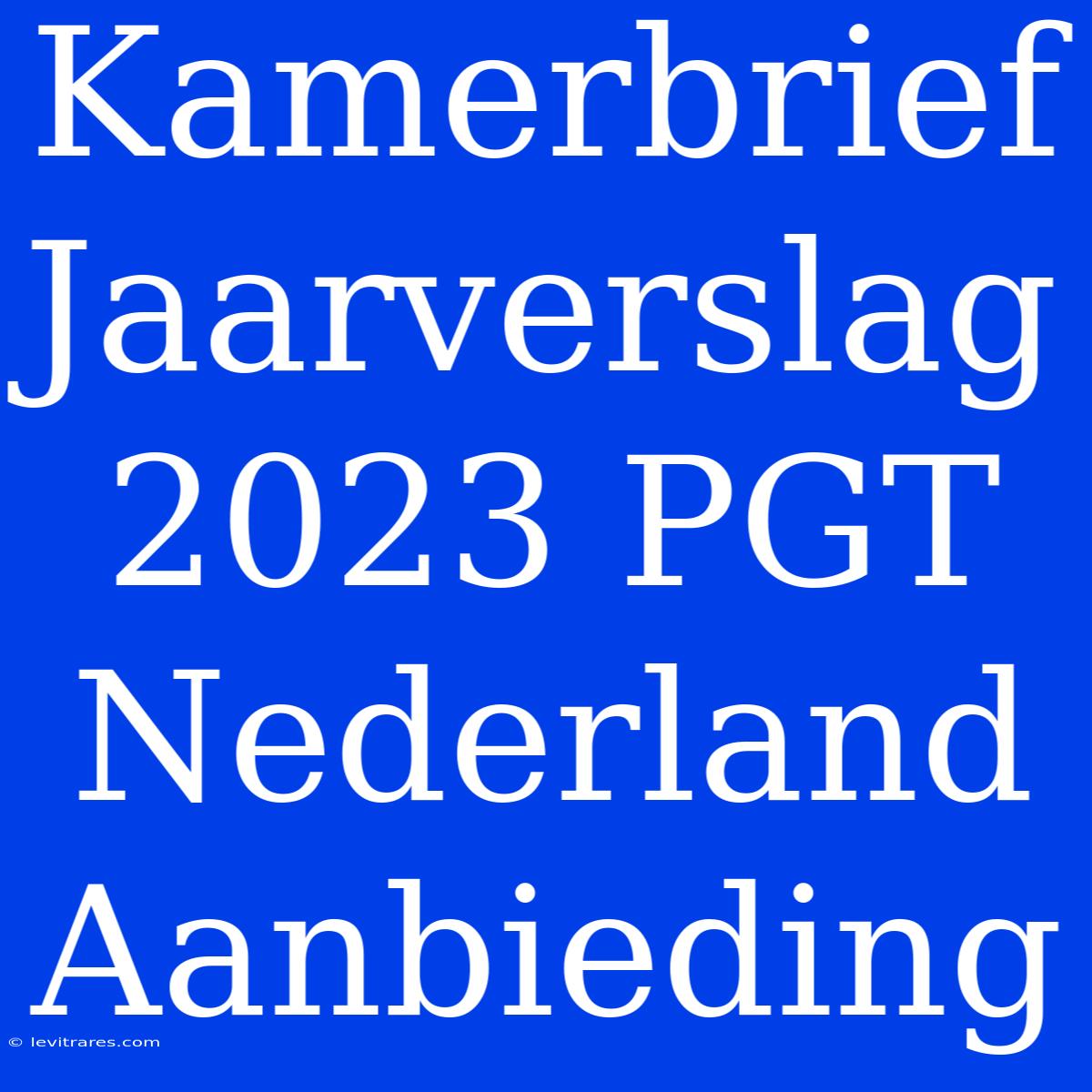 Kamerbrief Jaarverslag 2023 PGT Nederland Aanbieding